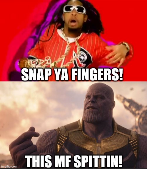 SNAP YA FINGERS! THIS MF SPITTIN! | image tagged in thanos snap | made w/ Imgflip meme maker