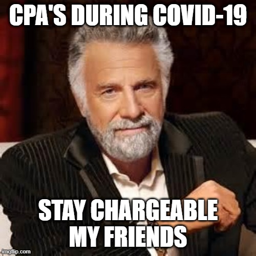 Dos Equis Guy Awesome | CPA'S DURING COVID-19; STAY CHARGEABLE MY FRIENDS | image tagged in dos equis guy awesome | made w/ Imgflip meme maker