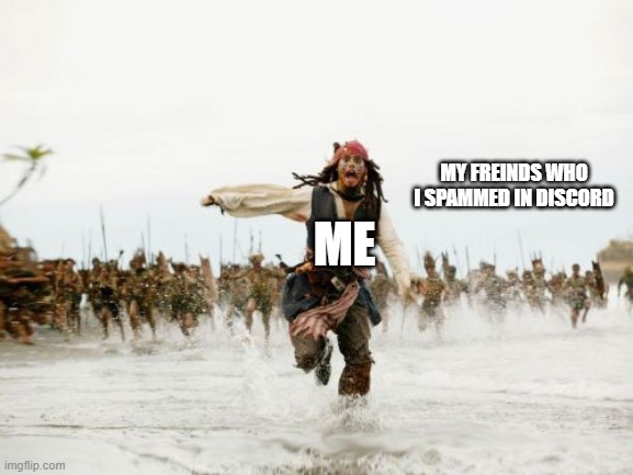 Jack Sparrow Being Chased | MY FREINDS WHO I SPAMMED IN DISCORD; ME | image tagged in memes,jack sparrow being chased | made w/ Imgflip meme maker
