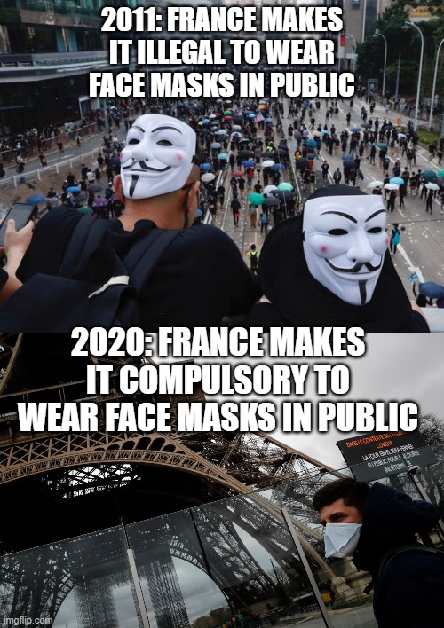 Face Masks | 2011: FRANCE MAKES IT ILLEGAL TO WEAR FACE MASKS IN PUBLIC; 2020: FRANCE MAKES IT COMPULSORY TO WEAR FACE MASKS IN PUBLIC | image tagged in coronavirus | made w/ Imgflip meme maker