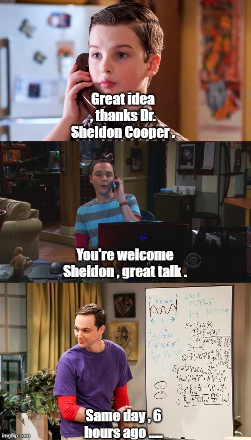Great idea , thanks Dr. Sheldon Cooper . You're welcome Sheldon , great talk . Same day , 6 hours ago ..... | image tagged in sheldon cooper | made w/ Imgflip meme maker