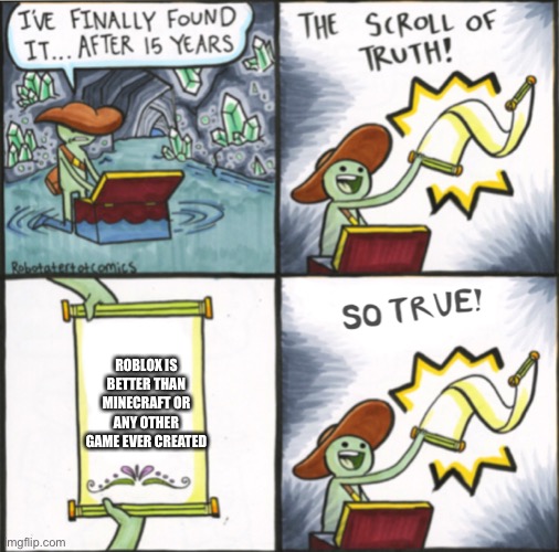 The Real Scroll Of Truth | ROBLOX IS BETTER THAN MINECRAFT OR ANY OTHER GAME EVER CREATED | image tagged in the real scroll of truth | made w/ Imgflip meme maker