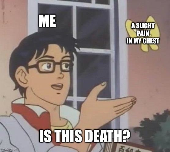 Is This A Pigeon | ME; A SLIGHT PAIN IN MY CHEST; IS THIS DEATH? | image tagged in memes,is this a pigeon | made w/ Imgflip meme maker