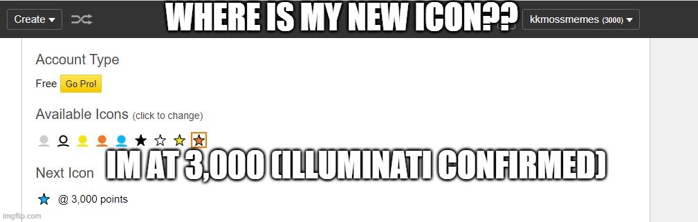 Explain?Gets it when i hit 3002 | WHERE IS MY NEW ICON?? IM AT 3,000 (ILLUMINATI CONFIRMED) | image tagged in meme | made w/ Imgflip meme maker