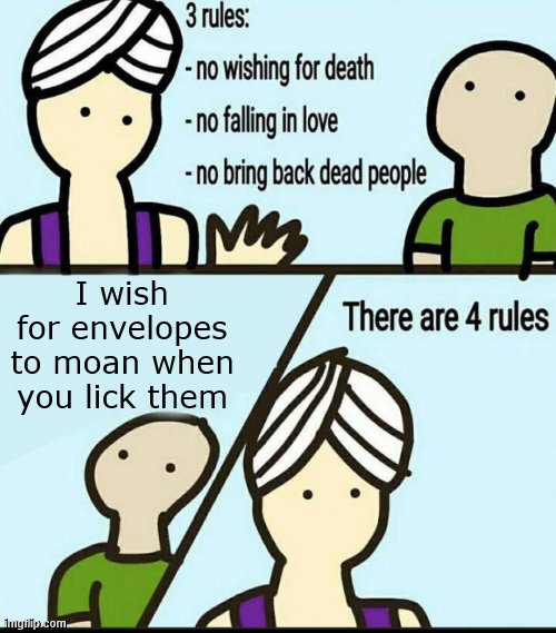 3 Rules | I wish for envelopes to moan when you lick them | image tagged in 3 rules | made w/ Imgflip meme maker