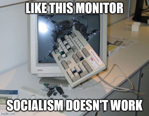 Broken computer | LIKE THIS MONITOR SOCIALISM DOESN'T WORK | image tagged in broken computer | made w/ Imgflip meme maker