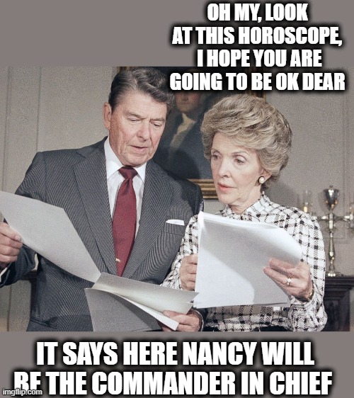 OH MY, LOOK AT THIS HOROSCOPE,  I HOPE YOU ARE GOING TO BE OK DEAR IT SAYS HERE NANCY WILL BE THE COMMANDER IN CHIEF | made w/ Imgflip meme maker