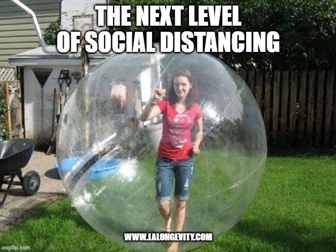 Social Distancing | THE NEXT LEVEL OF SOCIAL DISTANCING; WWW.LALONGEVITY.COM | image tagged in social distancing | made w/ Imgflip meme maker