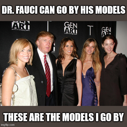 Trumps Models | DR. FAUCI CAN GO BY HIS MODELS; THESE ARE THE MODELS I GO BY | image tagged in donald trump,memes,models,coronavirus,change my mind,captain obvious | made w/ Imgflip meme maker