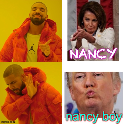 Drake Hotline Bling | NANCY; nancy boy | image tagged in memes,drake hotline bling,president pelosi | made w/ Imgflip meme maker