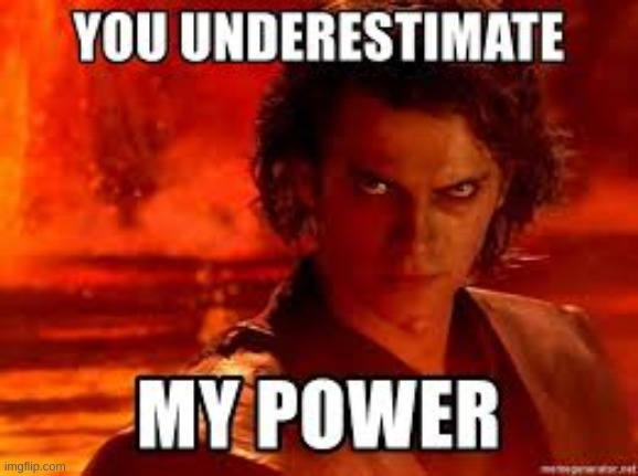 you underestimate my power | image tagged in you underestimate my power | made w/ Imgflip meme maker