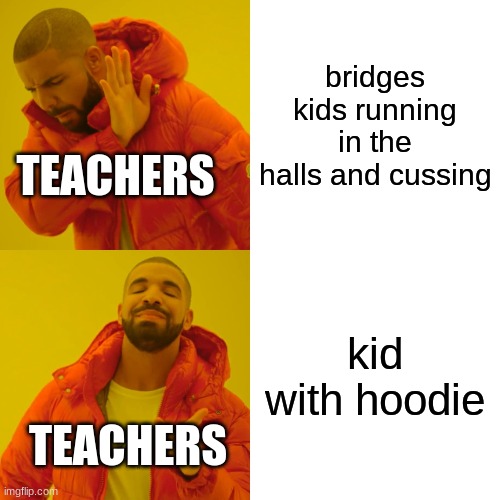 Drake Hotline Bling | bridges kids running in the halls and cussing; TEACHERS; kid with hoodie; TEACHERS | image tagged in memes,drake hotline bling | made w/ Imgflip meme maker