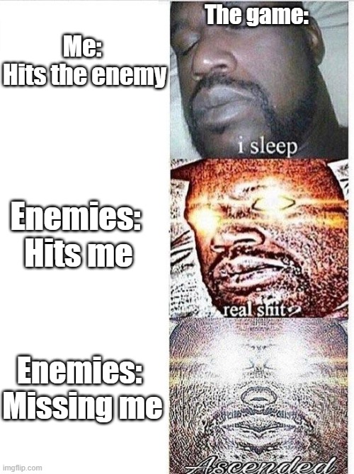 Game's hitreg in a nutshell | The game:; Me: 
Hits the enemy; Enemies: 
Hits me; Enemies: 
Missing me | image tagged in i sleep meme with ascended template | made w/ Imgflip meme maker