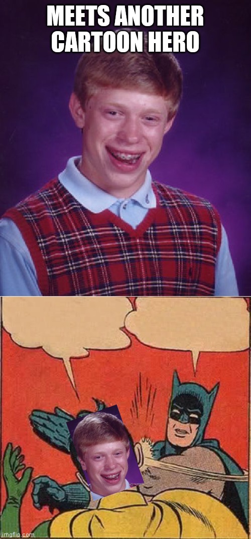 From a very old meme which I just posted on recently | MEETS ANOTHER CARTOON HERO | image tagged in memes,bad luck brian,batman slapping robin | made w/ Imgflip meme maker