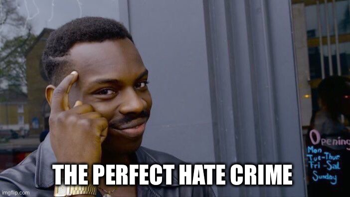 Roll Safe Think About It Meme | THE PERFECT HATE CRIME | image tagged in memes,roll safe think about it | made w/ Imgflip meme maker