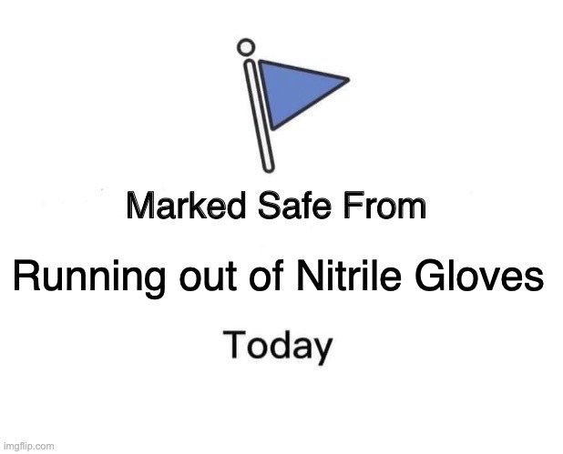 Marked Safe From | Running out of Nitrile Gloves | image tagged in memes,marked safe from | made w/ Imgflip meme maker