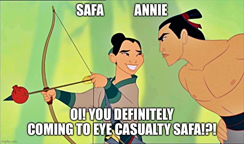 Mulan Cheats Disney | SAFA            ANNIE; OI! YOU DEFINITELY COMING TO EYE CASUALTY SAFA!?! | image tagged in mulan cheats disney | made w/ Imgflip meme maker
