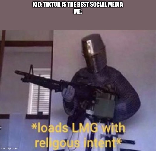 KID: TIKTOK IS THE BEST SOCIAL MEDIA
ME: | image tagged in religion,tik tok | made w/ Imgflip meme maker