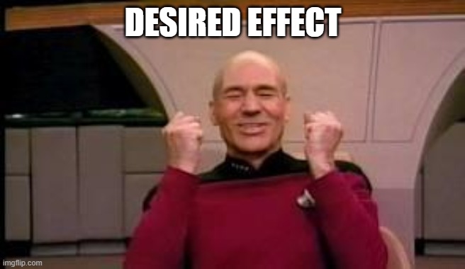 Happy Picard | DESIRED EFFECT | image tagged in happy picard | made w/ Imgflip meme maker