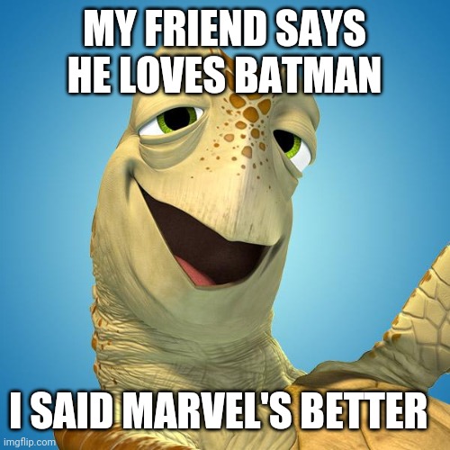 Disney Crush | MY FRIEND SAYS HE LOVES BATMAN; I SAID MARVEL'S BETTER | image tagged in disney crush | made w/ Imgflip meme maker
