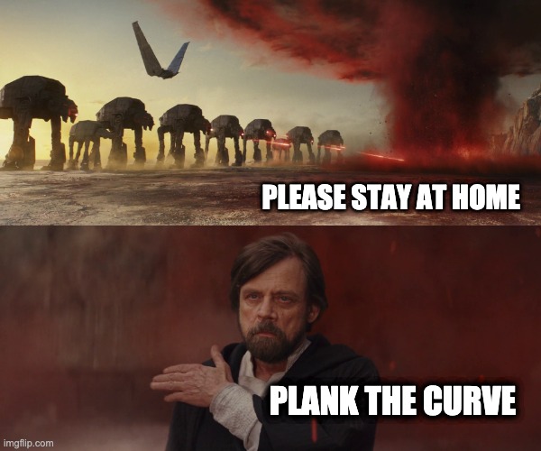 Stay at Home | PLEASE STAY AT HOME; PLANK THE CURVE | image tagged in covid-19,covidiots,star wars,luke skywalker,the last jedi,sci-fi | made w/ Imgflip meme maker
