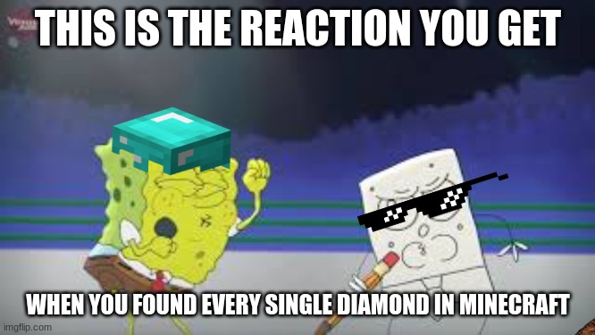 Spongebob and Doodlebob meme | THIS IS THE REACTION YOU GET; WHEN YOU FOUND EVERY SINGLE DIAMOND IN MINECRAFT | image tagged in spongebob and doodlebob meme | made w/ Imgflip meme maker