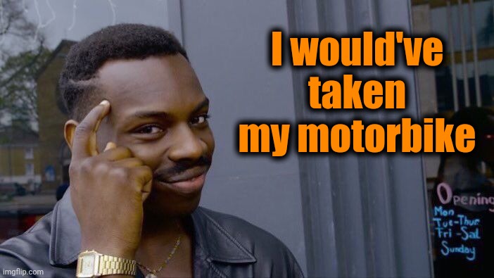 Roll Safe Think About It Meme | I would've taken my motorbike | image tagged in memes,roll safe think about it | made w/ Imgflip meme maker