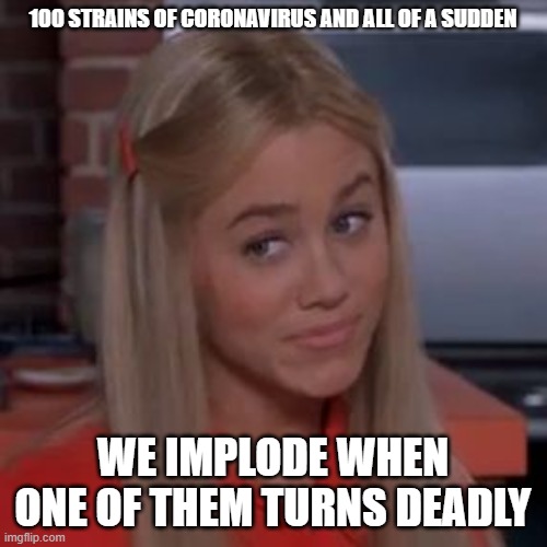 Sure Jan | 100 STRAINS OF CORONAVIRUS AND ALL OF A SUDDEN WE IMPLODE WHEN ONE OF THEM TURNS DEADLY | image tagged in sure jan | made w/ Imgflip meme maker