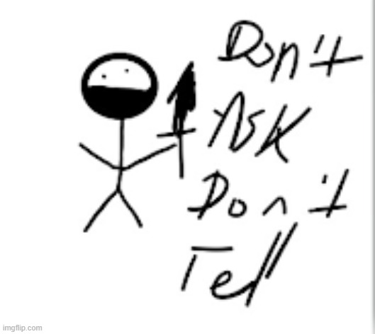 Don't Ask Don't Tell | image tagged in don't ask don't tell | made w/ Imgflip meme maker