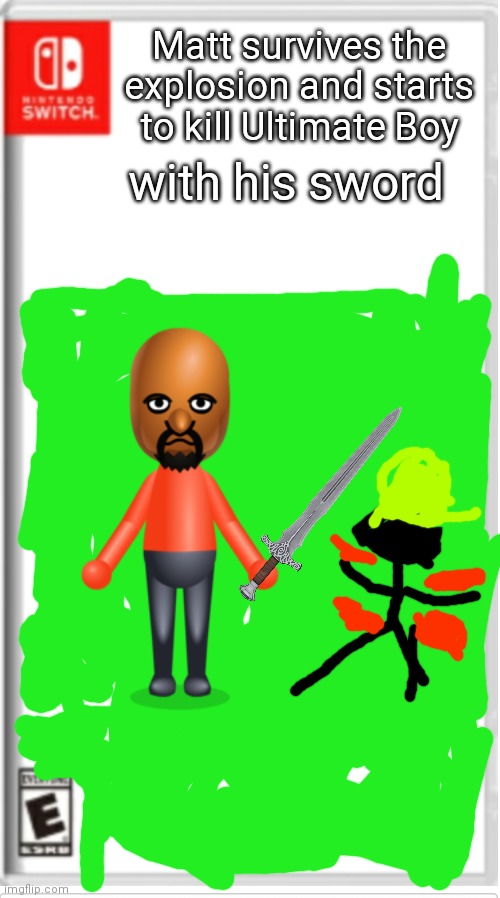Matt: I am..inevitable | Matt survives the explosion and starts to kill Ultimate Boy; with his sword | image tagged in blank switch game | made w/ Imgflip meme maker