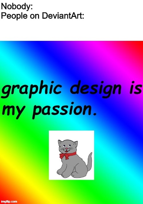 Graphic Design Is My Passion Meme On Esmemes Com