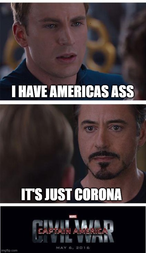 Marvel Civil War 1 Meme | I HAVE AMERICAS ASS; IT'S JUST CORONA | image tagged in memes,marvel civil war 1 | made w/ Imgflip meme maker
