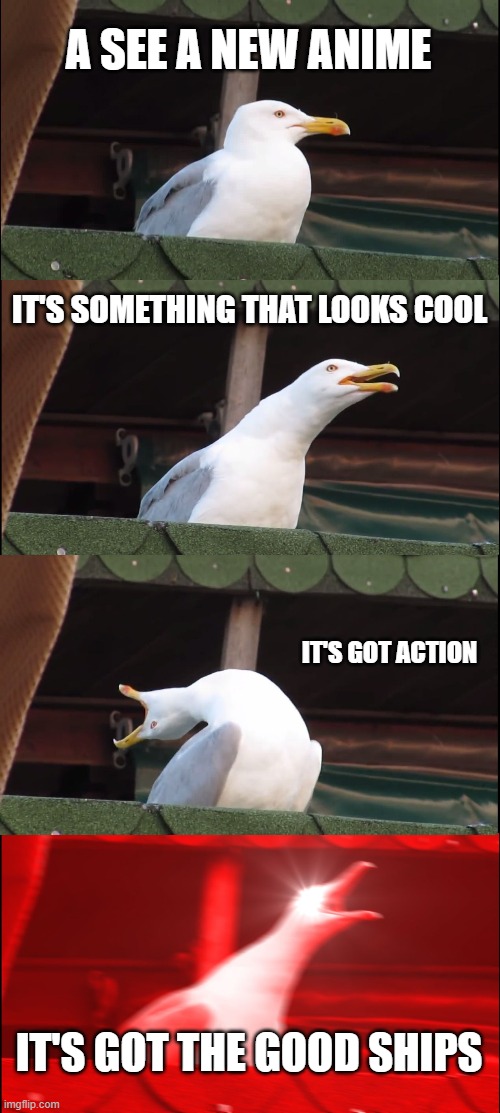 Inhaling Seagull | A SEE A NEW ANIME; IT'S SOMETHING THAT LOOKS COOL; IT'S GOT ACTION; IT'S GOT THE GOOD SHIPS | image tagged in memes,inhaling seagull | made w/ Imgflip meme maker