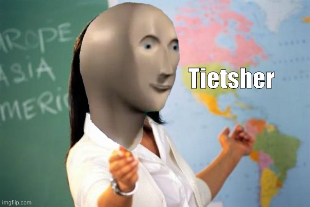 "TIETSHER 2" | Tietsher | image tagged in memes,meme man,unhelpful high school teacher | made w/ Imgflip meme maker