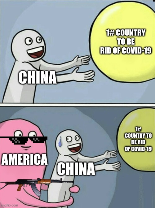 Running Away Balloon | 1# COUNTRY TO BE RID OF COVID-19; CHINA; 1# COUNTRY TO BE RID OF COVID-19; AMERICA; CHINA | image tagged in memes,running away balloon | made w/ Imgflip meme maker