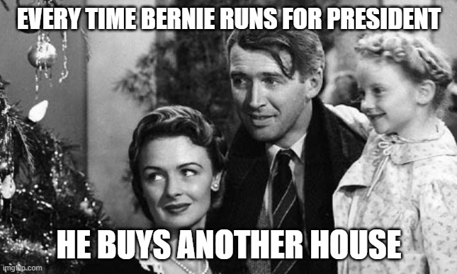 Every time a bell rings an angel gets its wings | EVERY TIME BERNIE RUNS FOR PRESIDENT HE BUYS ANOTHER HOUSE | image tagged in every time a bell rings an angel gets its wings | made w/ Imgflip meme maker