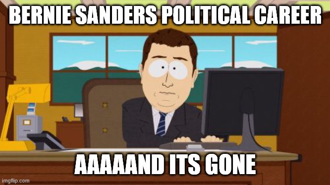 Aaaaand Its Gone Meme | BERNIE SANDERS POLITICAL CAREER; AAAAAND ITS GONE | image tagged in memes,aaaaand its gone | made w/ Imgflip meme maker