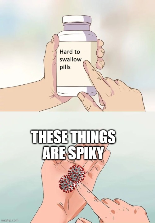 Now in convenient pill form | THESE THINGS ARE SPIKY | image tagged in memes,hard to swallow pills,covid-19,spiky | made w/ Imgflip meme maker