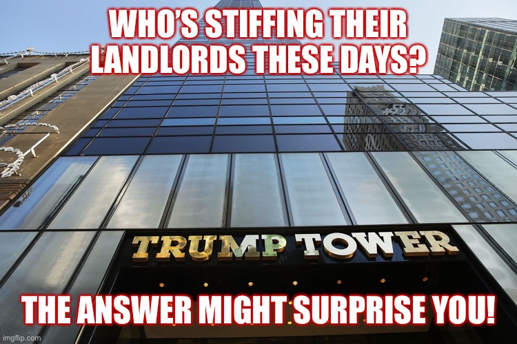Covid-19 is making mini-socialists out of surprising folks! | WHO’S STIFFING THEIR LANDLORDS THESE DAYS? THE ANSWER MIGHT SURPRISE YOU! | image tagged in trump tower,business,covid-19,coronavirus,socialism,trump | made w/ Imgflip meme maker