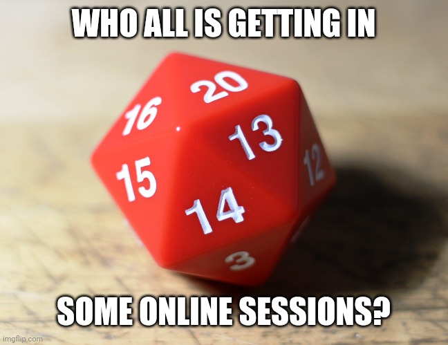 Roll20?   Discord?   Skype? | WHO ALL IS GETTING IN; SOME ONLINE SESSIONS? | image tagged in d20 2,dungeons and dragons,5e,d20,online session | made w/ Imgflip meme maker