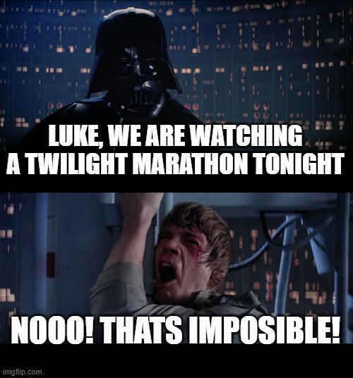 Star Wars No Meme | LUKE, WE ARE WATCHING A TWILIGHT MARATHON TONIGHT; NOOO! THATS IMPOSIBLE! | image tagged in memes,star wars no | made w/ Imgflip meme maker