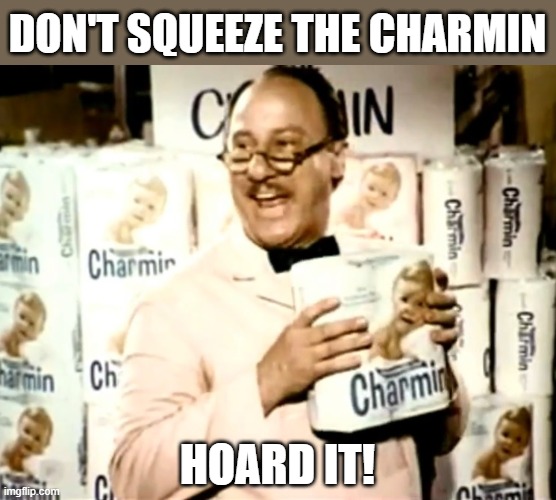 Remember those quaint 4 roll packs? | DON'T SQUEEZE THE CHARMIN; HOARD IT! | image tagged in mr whipple squeezes the charmin,memes,hoarding,preppers | made w/ Imgflip meme maker