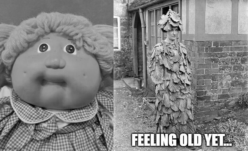 FEELING OLD YET... | image tagged in feel old yet | made w/ Imgflip meme maker