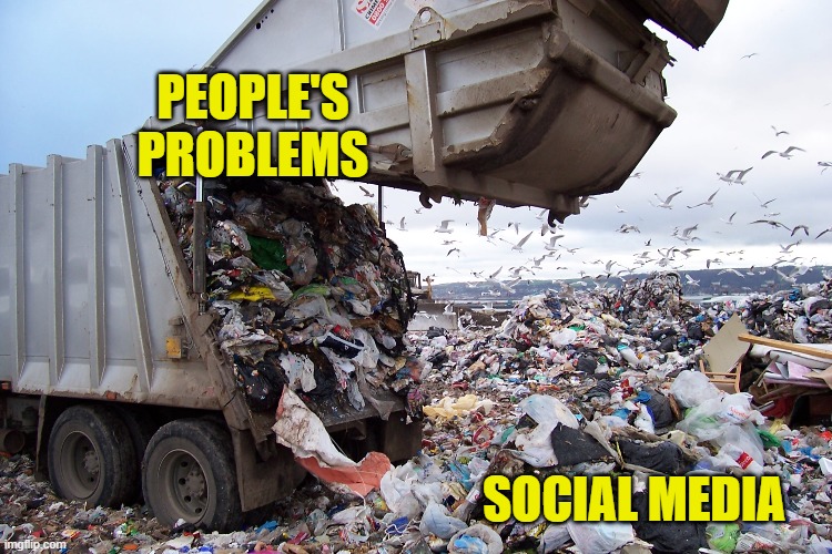 Social Dumping |  PEOPLE'S PROBLEMS; SOCIAL MEDIA | image tagged in garbage dump,social media,problems,lol,funny memes,so true | made w/ Imgflip meme maker
