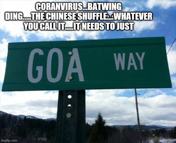 Go away | CORANVIRUS...BATWING DING.....THE CHINESE SHUFFLE....WHATEVER YOU CALL IT.....IT NEEDS TO JUST | image tagged in go away | made w/ Imgflip meme maker