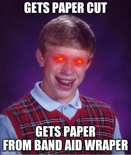Bad Luck Brian | GETS PAPER CUT; GETS PAPER FROM BAND AID WRAPER | image tagged in memes,bad luck brian | made w/ Imgflip meme maker