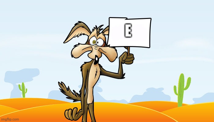 Wile E. Coyote Sign | E | image tagged in wile e coyote sign | made w/ Imgflip meme maker