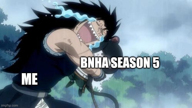 BNHA SEASON 5; ME | image tagged in fairy tail,anime,bnha | made w/ Imgflip meme maker