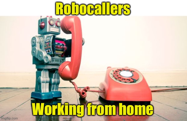 Robocallers; Working from home | image tagged in memes,working from home | made w/ Imgflip meme maker