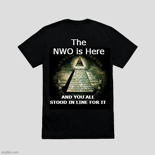 The NWO is Here; AND YOU ALL STOOD IN LINE FOR IT | made w/ Imgflip meme maker